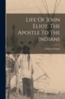 Life Of John Eliot, The Apostle To The Indians - Book