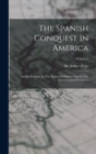 The Spanish Conquest In America : And Its Relation To The History Of Slavery And To The Government Of Colonies; Volume 1 - Book