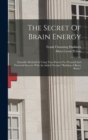 The Secret Of Brain Energy : Scientific Methods In Using Your Powers For Personal And Financial Success. With An Added Treatise "building A Better Brain," - Book
