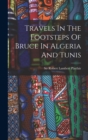 Travels In The Footsteps Of Bruce In Algeria And Tunis - Book