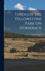 Through The Yellowstone Park On Horseback - Book