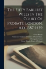 The Fifty Earliest Wills In The Court Of Probate, London. A.d. 1387-1439 - Book