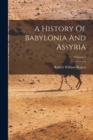 A History Of Babylonia And Assyria; Volume 1 - Book