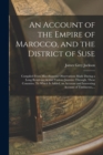 An Account of the Empire of Marocco, and the District of Suse; Compiled From Miscellaneous Observations Made During a Long Residence in and Various Journies Through, These Countries. To Which is Added - Book
