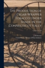 The Production of Cigar-wrapper Tobacco Under Shade in the Connecticut Vally; Volume no.138 - Book