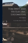 Tom Swift and His Electric Locomotive : Or, Two Miles a Minute on the Rails - Book