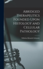 Abridged Therapeutics Founded Upon Histology and Cellular Pathology - Book