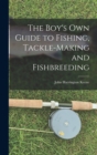 The Boy's Own Guide to Fishing, Tackle-making and Fishbreeding - Book