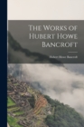 The Works of Hubert Howe Bancroft - Book