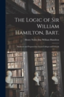 The Logic of Sir William Hamilton, Bart. : Reduced and Prepared for Use in Colleges and Schools - Book