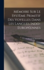Memoire sur le Systeme Primitif des Voyelles Dans les Langues Indo-Europeennes - Book