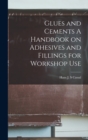 Glues and Cements A Handbook on Adhesives and Fillings for Workshop Use - Book