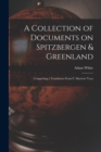 A Collection of Documents on Spitzbergen & Greenland : Comprising a Translation From F. Martens' Voya - Book