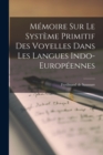 Memoire sur le Systeme Primitif des Voyelles Dans les Langues Indo-Europeennes - Book