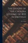 The History of the Cholera Epidemic of 1832 in Sheffield - Book