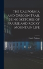 The California and Oregon Trail Being Sketches of Prairie and Rocky Mountain Life - Book