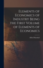 Elements of Economics of Industry Being the First Volume of Elements of Economics - Book