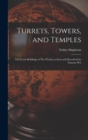 Turrets, Towers, and Temples : The Great Buildings of The World, as Seen and Described by Famous Wri - Book