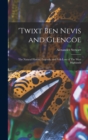 'Twixt Ben Nevis and Glencoe : The Natural History, Legends, and Folk-lore of The West Highlands - Book