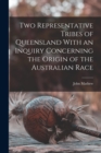 Two Representative Tribes of Queensland With an Inquiry Concerning the Origin of the Australian Race - Book
