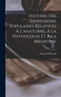 Histoire Des Expressions Populaires Relatives A L'anatomie, A La Physiologie Et A La Medecine - Book
