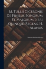 M. Tullii Ciceronis De Finibus Bonorum Et Malorum Libri Quinque, Recens. H. Alanus - Book