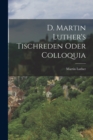 D. Martin Luther's Tischreden Oder Colloquia - Book