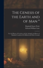 The Genesis of the Earth and of Man * : Or, the History of Creation, and the Antiquity and Races of Mankind Considered On Biblical and Other Grounds - Book
