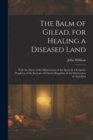 The Balm of Gilead, for Healing a Diseased Land : With the Glory of the Ministration of the Spirit: & a Scripture Prophecy of the Increase of Christ's Kingdom, & the Destruction of Antichrist - Book