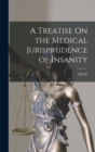 A Treatise On the Medical Jurisprudence of Insanity - Book