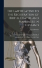 The Law Relating to the Registration of Births, Deaths, and Marriages in England : The Duties of Registration Officers, and Marriage of Dissenters, Including the Births and Deaths Registration Amendme - Book