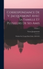 Correspondance De V. Jacquemont Avec Sa Famille Et Plusieurs De Ses Amis : Pendant Son Voyage Dans L'inde, 1828-1832; Volume 1 - Book