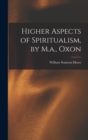 Higher Aspects of Spiritualism, by M.a., Oxon - Book