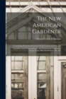 The New American Gardener : Containing Practical Directions On the Culture of Fruits and Vegetables; Including Landscape and Ornamental Gardening, Grape-Vines, Silk, Strawberries, Etc. Etc - Book