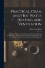 Practical Steam and Hot Water Heating and Ventilation : A Modern Practical Work On Steam and Hot Water Heating and Ventilation, With Descriptions and Data of All Materials and Appliances Used in the C - Book