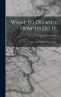 What to Do and How to Do It : The American Boy's Handy Book - Book