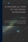 A Historical View of the Hindu Astronomy : From the Earliest Dawn of That Science in India to the Present Time. in Two Parts. Part I. the Ancient Astronomy. Part Ii. the Modern Astronomy, With an Expl - Book