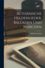 Altdanische Heldenlieder, Balladen Und Marchen - Book