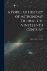 A Popular History of Astronomy During the Nineteenth Century - Book
