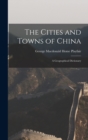 The Cities and Towns of China : A Geographical Dictionary - Book