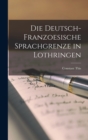 Die Deutsch-Franzoesische Sprachgrenze in Lothringen - Book