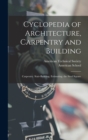 Cyclopedia of Architecture, Carpentry and Building : Carpentry. Stair-Building. Estimating. the Steel Square - Book