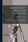 Modern Jury Trials and Advocates : Containing Condensed Cases With Sketches and Speeches of American Advocates; the Art of Winning Cases and Manner of Counsel Described, With Notes and Rules of Practi - Book