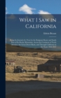 What I Saw in California : Being the Journal of a Tour by the Emigrant Route and South Pass of the Rocky Mountains, Across the Continent of North America, the Great Desert Basin, and Through Californi - Book