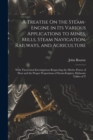 A Treatise On the Steam-Engine in Its Various Applications to Mines, Mills, Steam Navigation, Railways, and Agriculture : With Theoretical Investigations Respecting the Motive Power of Heat and the Pr - Book
