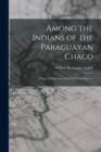 Among the Indians of the Paraguayan Chaco : A Story of Missionary Work in South America - Book