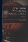 New Lands Within the Arctic Circle : Narrative of the Discoveries of the Austrian Ship "Tegetthoff," in the Years 1872-1874 - Book