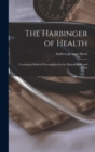 The Harbinger of Health : Containing Medical Prescriptions for the Human Body and Mind - Book