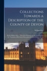 Collections Towards a Description of the County of Devon : By Sir William Pole, ... Now First Printed From the Autograph in the Possession of His Lineal Descendant Sir John-William De La Pole, Bart. - Book