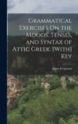 Grammatical Exercises On the Moods, Tenses, and Syntax of Attic Greek. [With] Key - Book